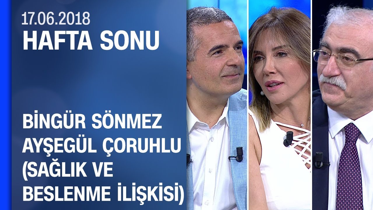 Bingür Sönmez ve Ayşegül Çoruhlu ile sağlık ve beslenme ilişkisi - Hafta Sonu 17.06.2018 Pazar