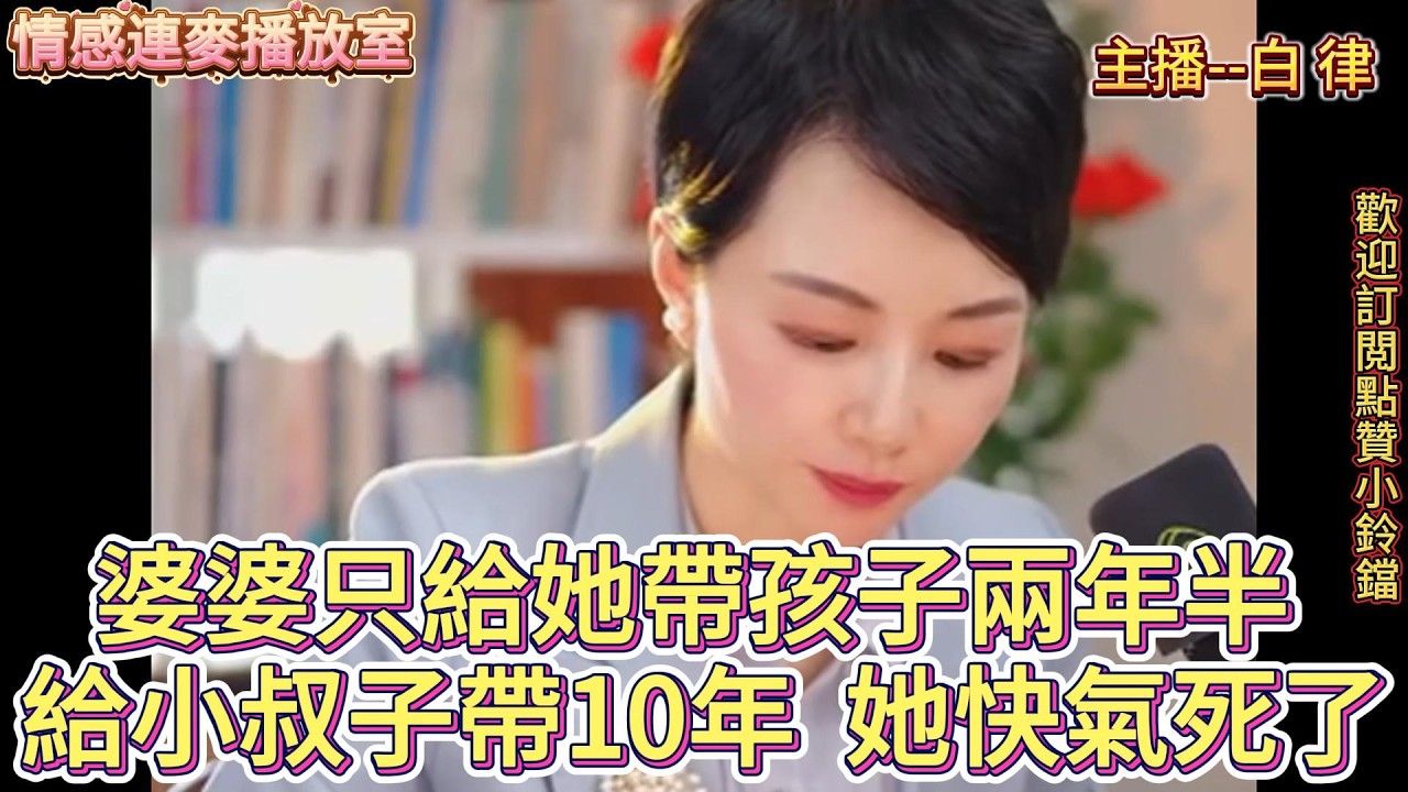 婆婆只給她帶孩子兩年半 給小叔子帶10年  她快氣死了She was angry because of her mother-in-law's behavior. #白律#情感#婚姻