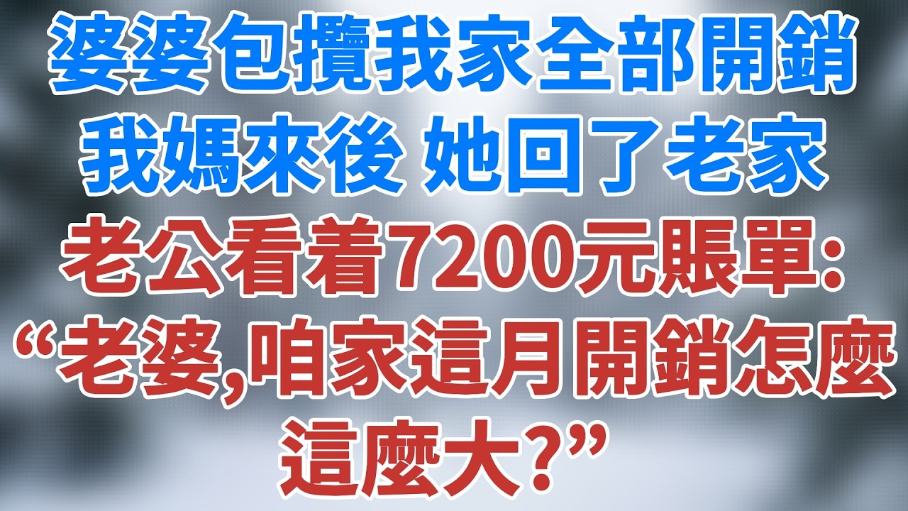 婆婆包攬我家全部開銷，我媽來後，她回了老家，老公看着7200元賬單：“老婆，咱家這個月開銷怎麼這麼大？”#情感 #深夜淺讀 #講故事 #家庭 #夫妻關係 #故事 #夜讀人生 #雪兒講故事 #情感故事