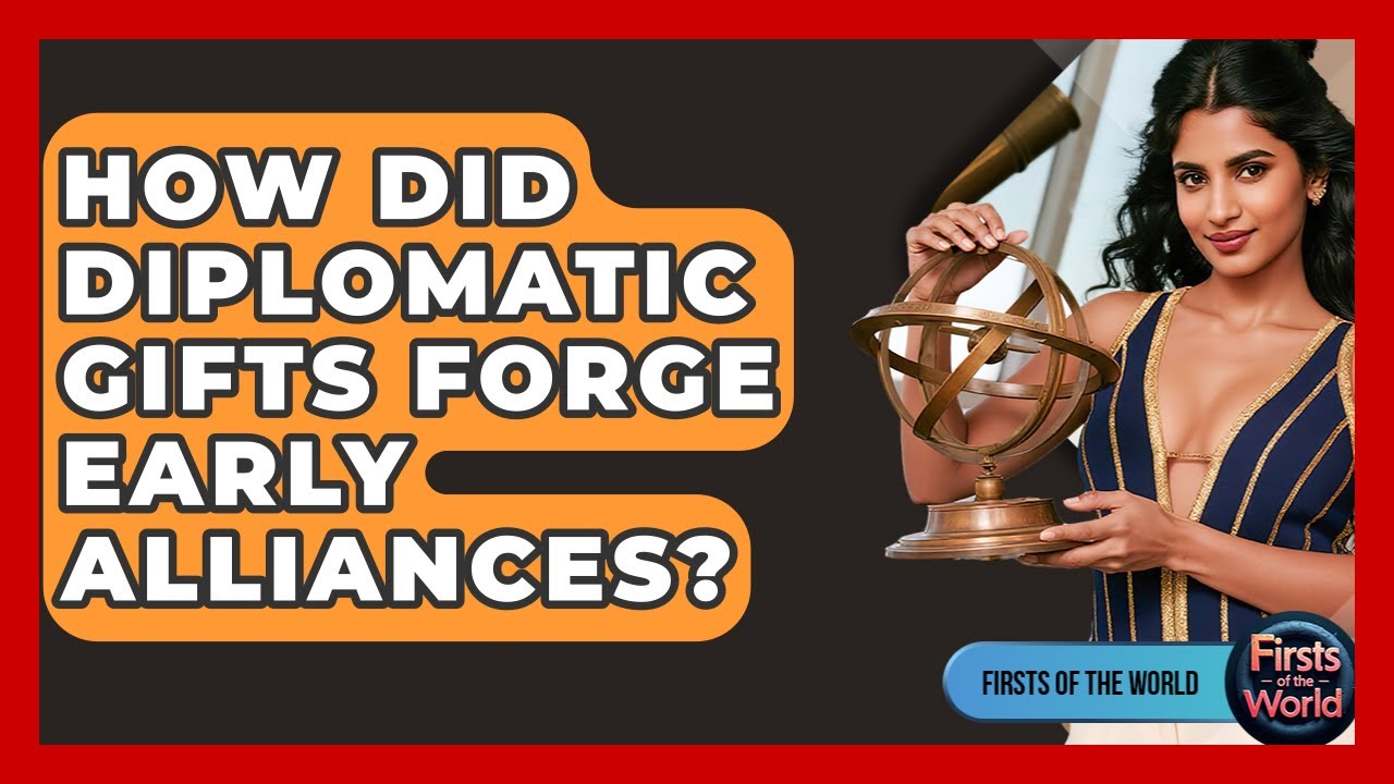 How Did Diplomatic Gifts Forge Early Alliances? - Firsts of the World