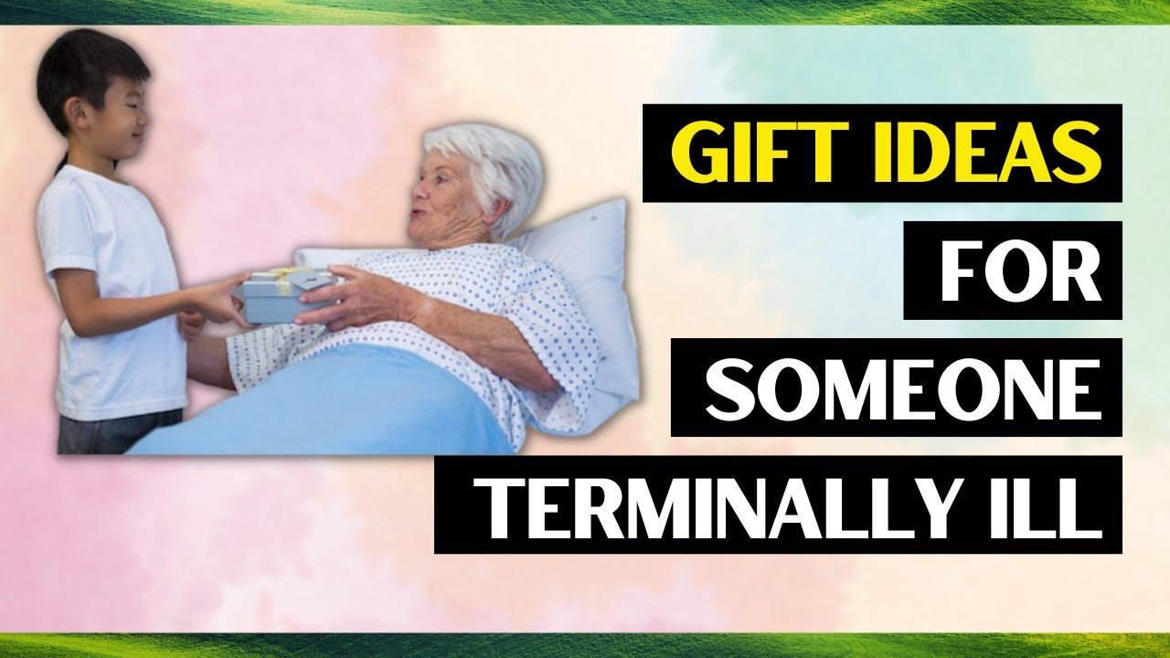 10 Best Gift Ideas For Someone Terminally ill