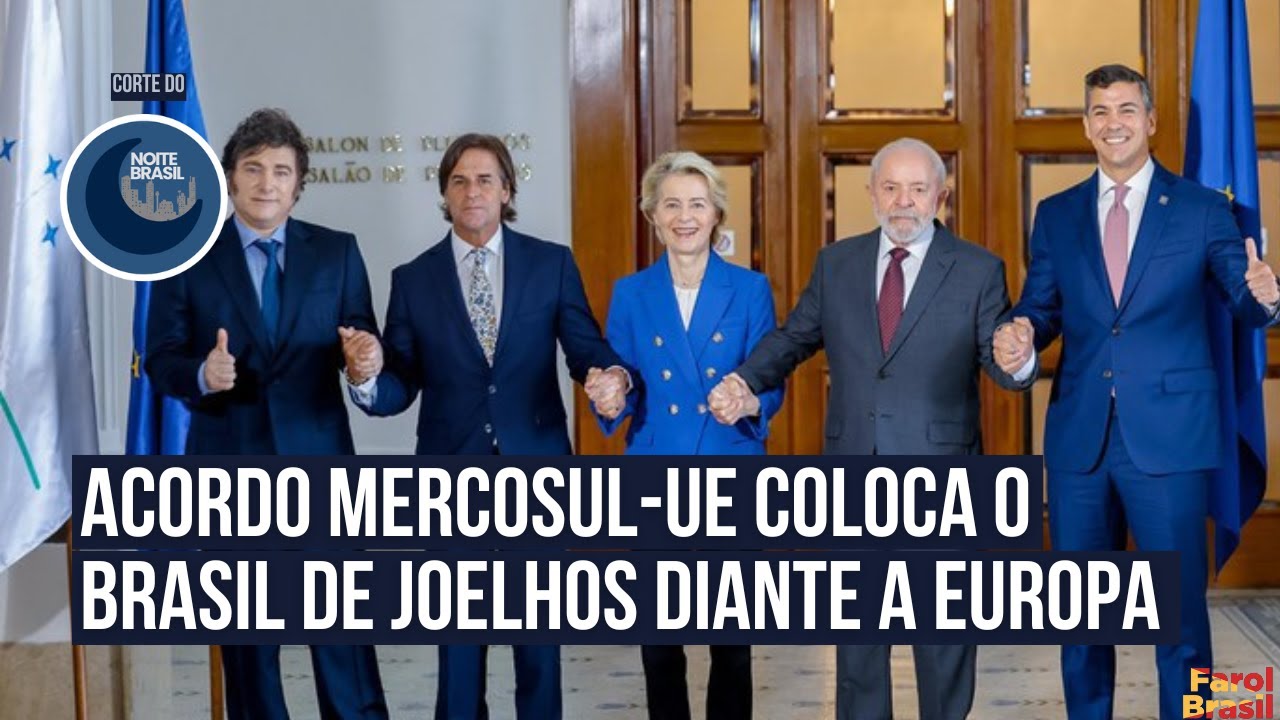 Acordo Mercosul-UE coloca o Brasil de joelhos diante a Europa | Noite Brasil