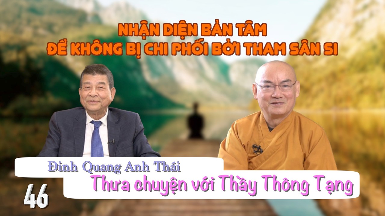 Đinh Quang Anh Thái thưa chuyện với Thầy Thông Tạng - Phần 46: Nhận diện bản tâm - Hồn Việt TV