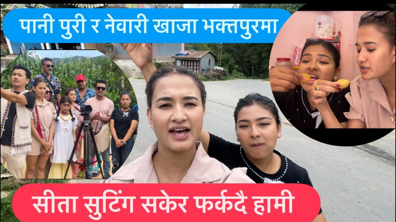 सीता सुटिंग सकेर फर्कदै हामी 🥰॥ पानी पुरी र नेवारी खाजा भक्तपुरमा 🏠॥