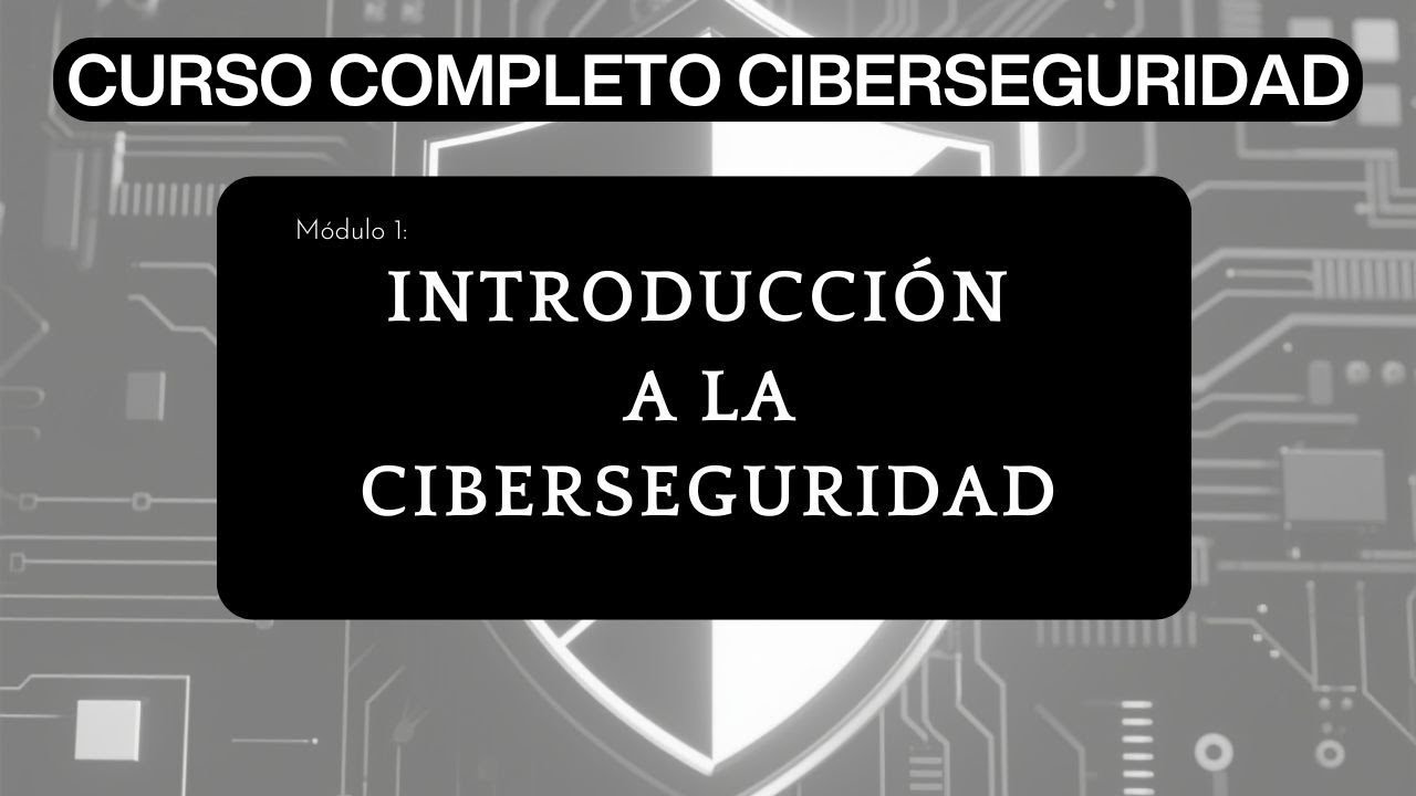 M&oacute;dulo 1: Introducci&oacute;n a la Ciberseguridad | Curso Completo de Ciberseguridad