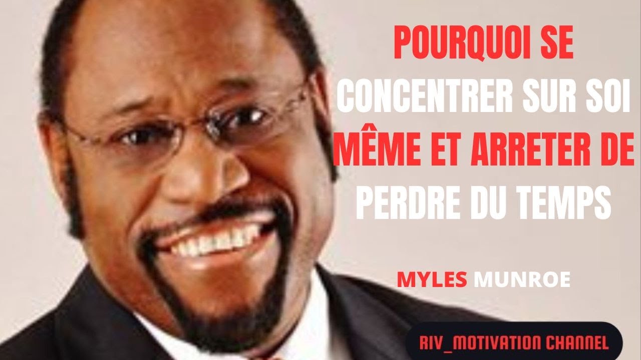 CONCENTREZ-VOUS SUR VOUS-MÊME ET ARRÊTEZ DE PERDRE DU TEMPS | Myles Munroe