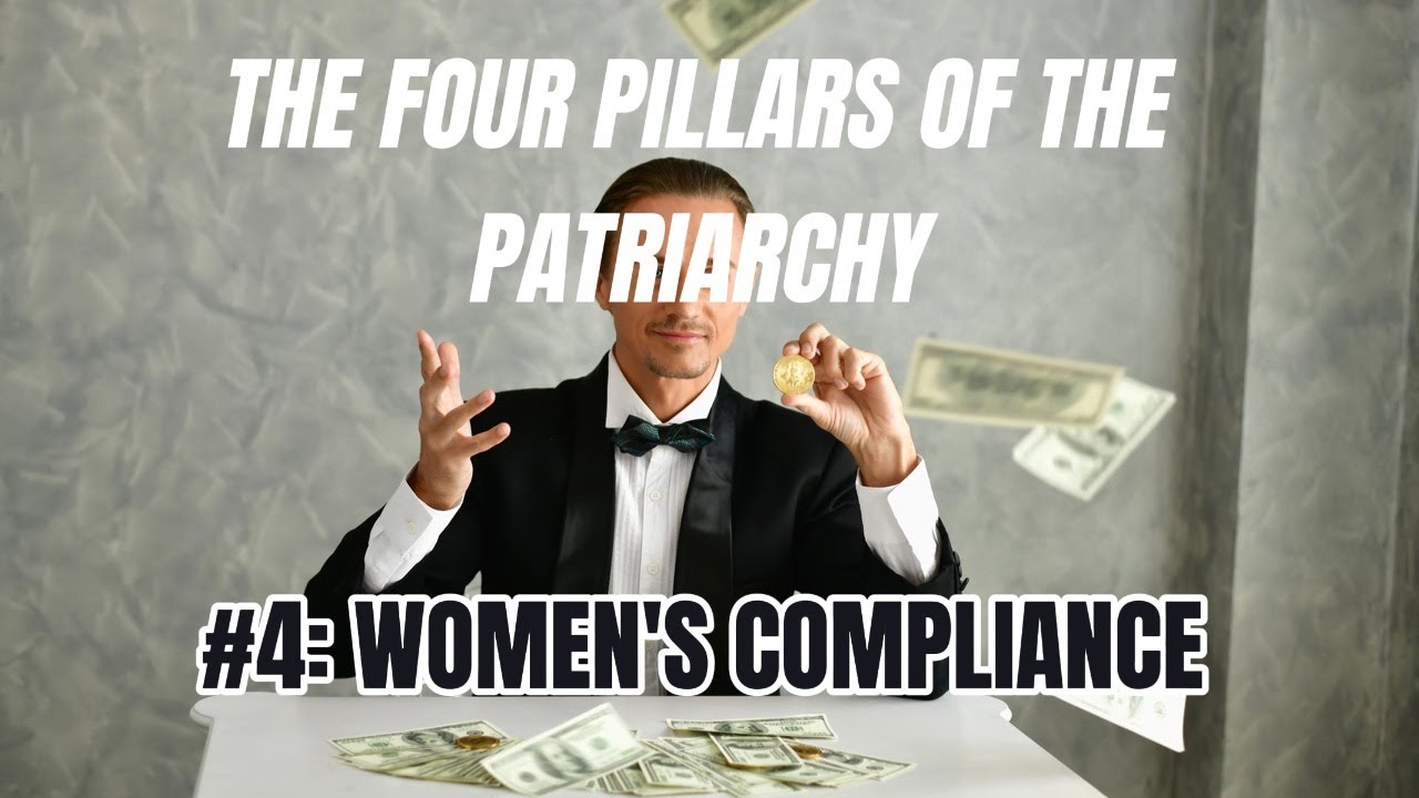 THE PILLARS OF PATRIARCHY 4: WOMEN'S COMPLIANCE