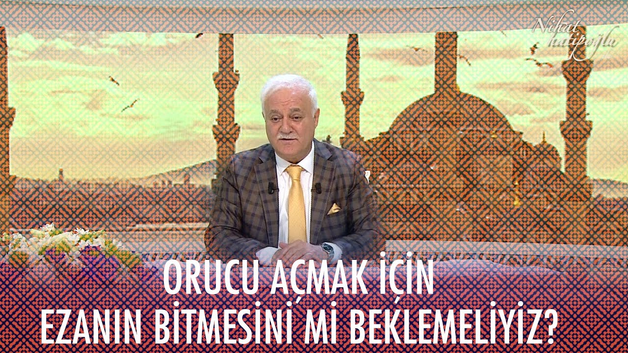 Orucu açmak için ezanın bitmesini mi beklemeliyiz? - Nihat Hatipoğlu ile İftar 27 Nisan 2020