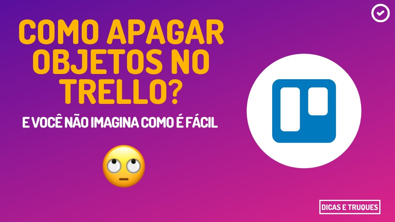 Trello - Como apagar objetos? E é mais fácil do que você pensou.