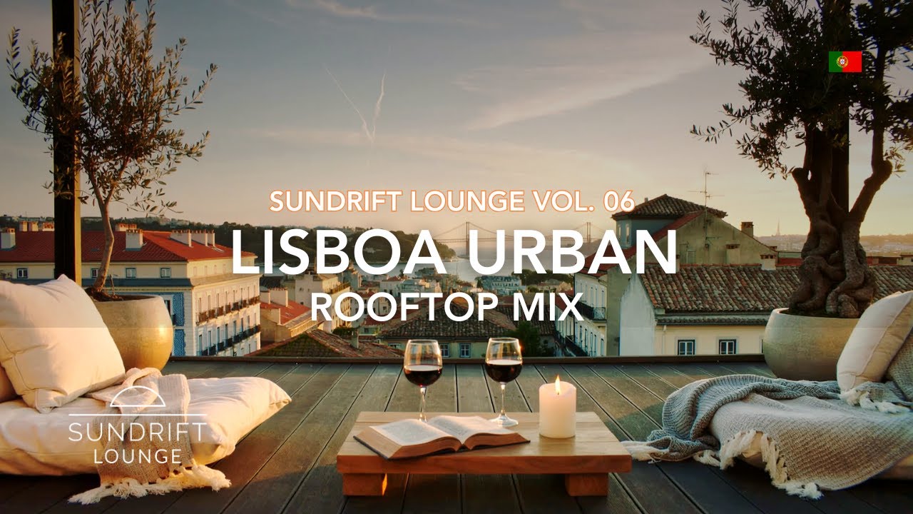 Lisbon Urban Rooftop Lounge | Upbeat Chillout & Nu Jazz Sunset Vibes | Full Mix Vol.06