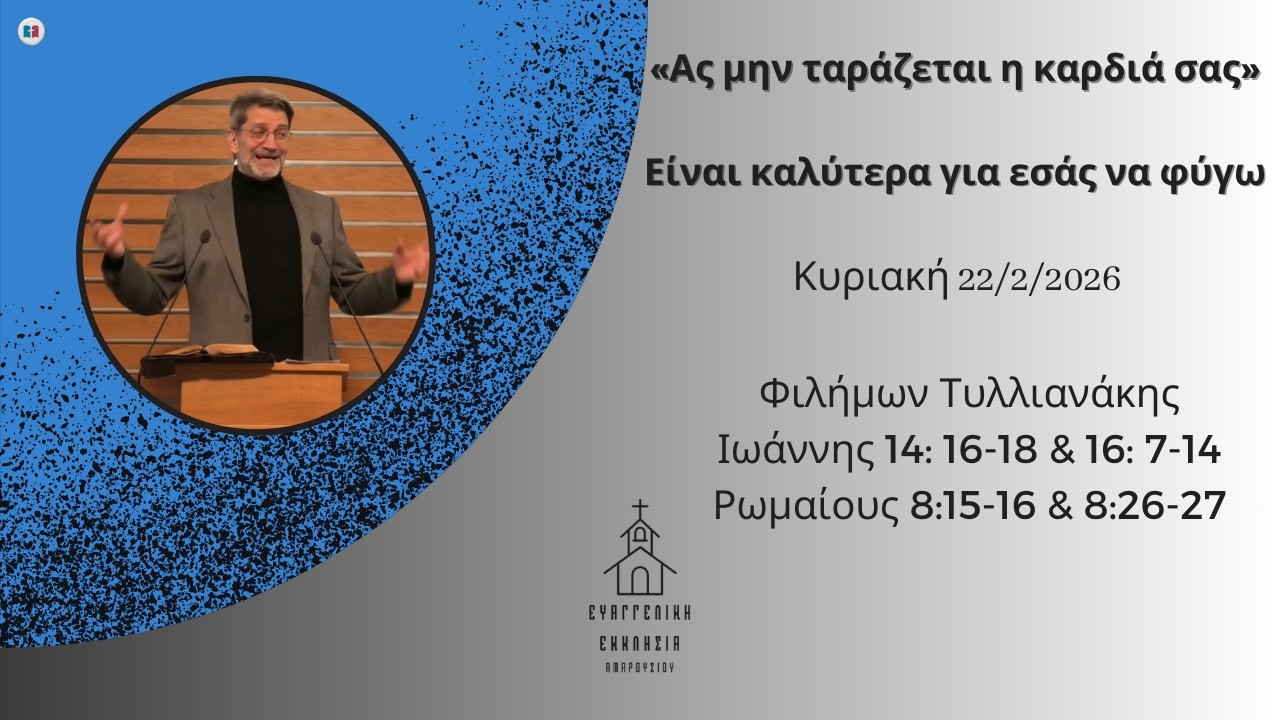 «Ας μην ταράζεται η καρδιά σας» - Είναι καλύτερα για εσάς να φύγω | Φιλήμων Τυλλιανάκης | 22/2/2026