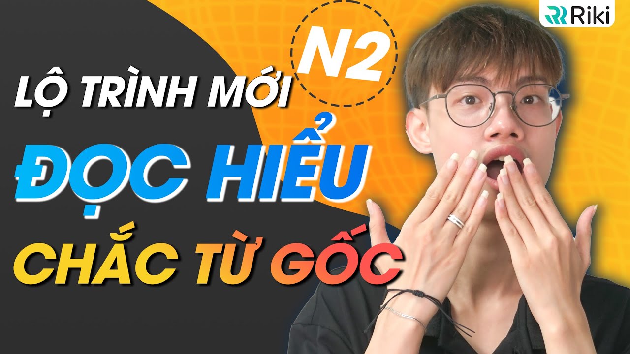 Đổi mới ĐỌC HIỂU N2 - HỌC CHUẨN từ những bước căn bản