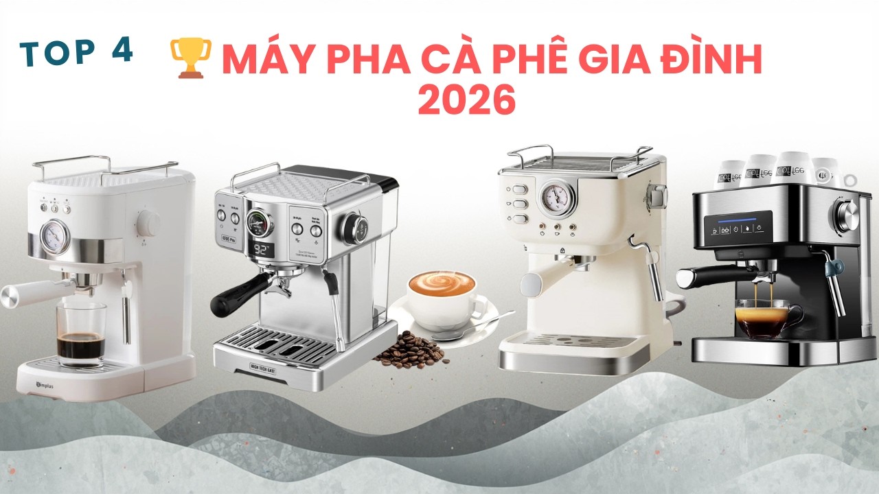 Máy pha cà phê gia đình năm 2026, Nên mua máy pha espresso nào? Đánh giá chi tiết nhất