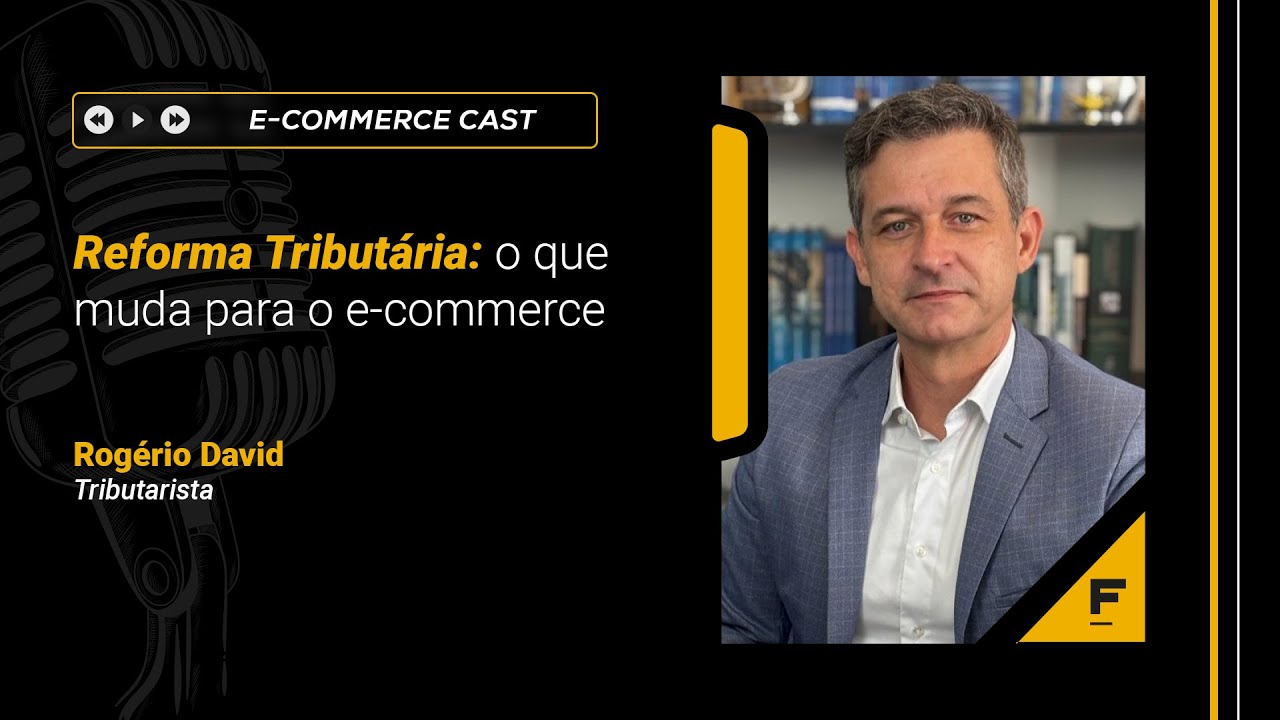 Reforma Tributária: o que muda para o e-commerce | Rogério David (Tributarista) | E-Commerce Cast