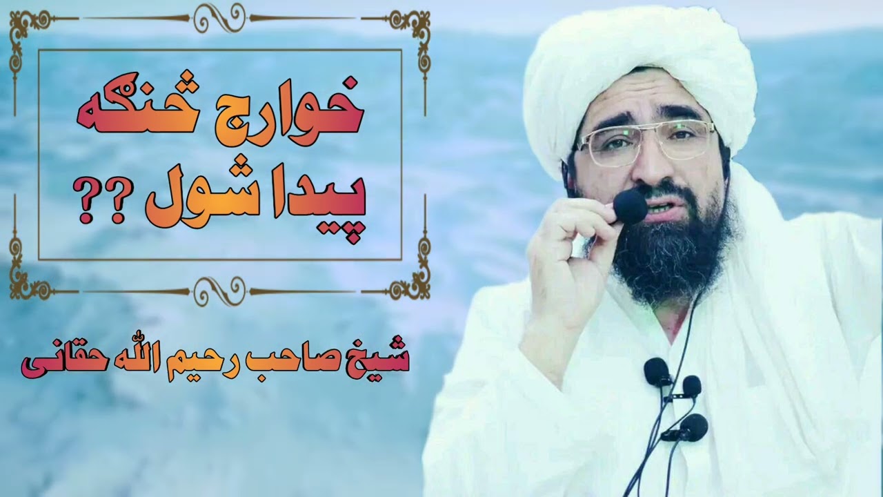 خوارج څنګه پیدا شول/شیخ صاحب رحیم الله حقاني