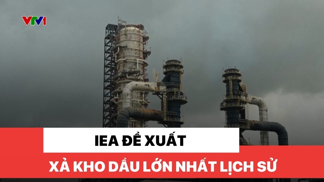 IEA đề xuất xả kho dầu lớn nhất lịch sử