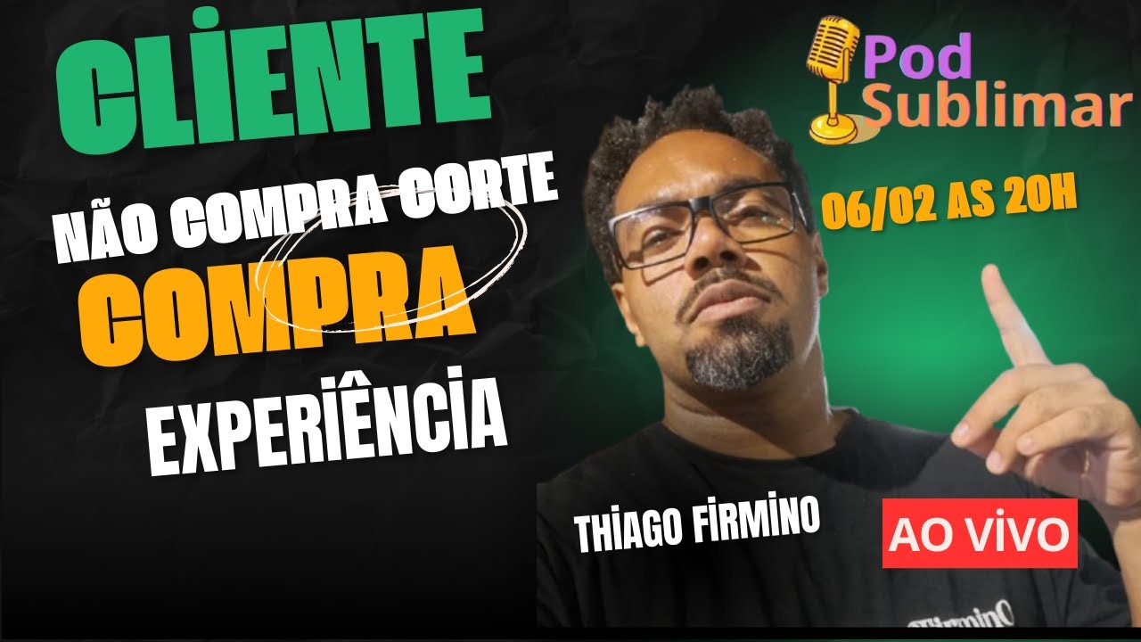 🔴 LIVE PODSUBLIMAR – Cliente não compra corte, compra experiência, com Firmino