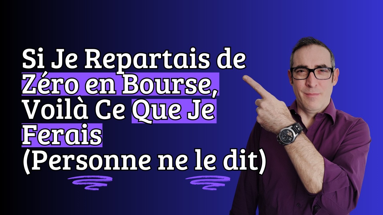 Si Je Repartais de Z&eacute;ro en Bourse, Voil&agrave; Ce Que Je Ferais (Personne ne le dit)