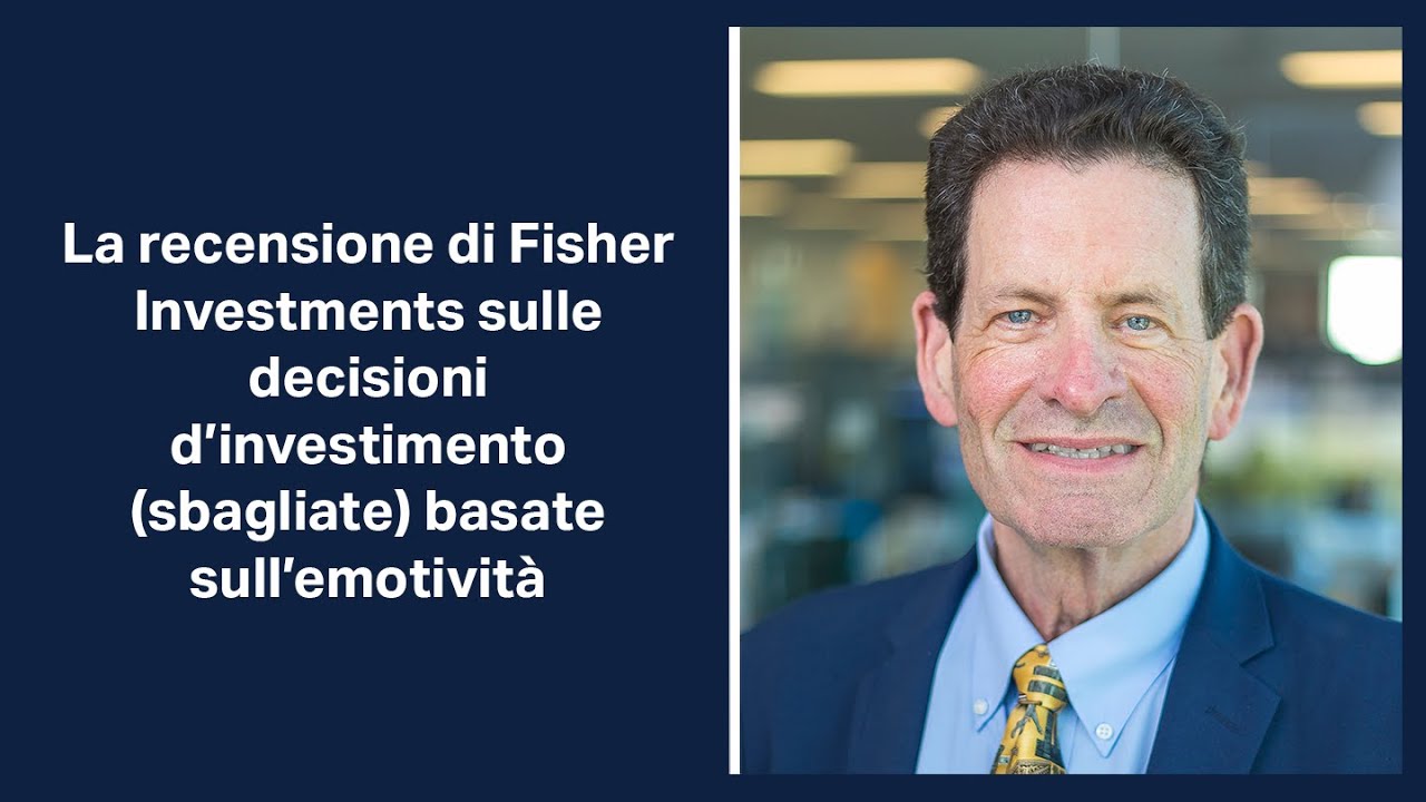 La recensione di Fisher Investments sulle decisioni d’investimento (sbagliate) basate sull’emotività