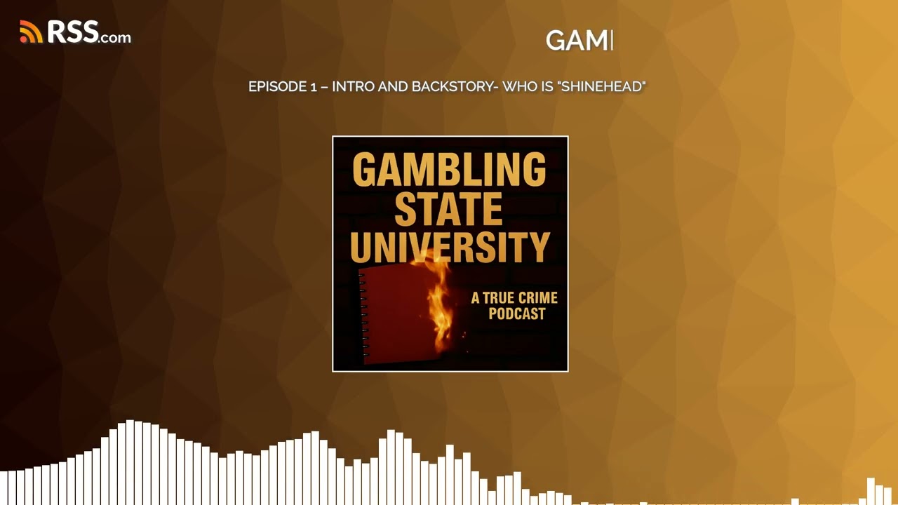 GAMBLING STATE UNIVERSTION: EPISODE 1 – INTRO AND BACKSTORY- WHO IS “SHINEHEAD”