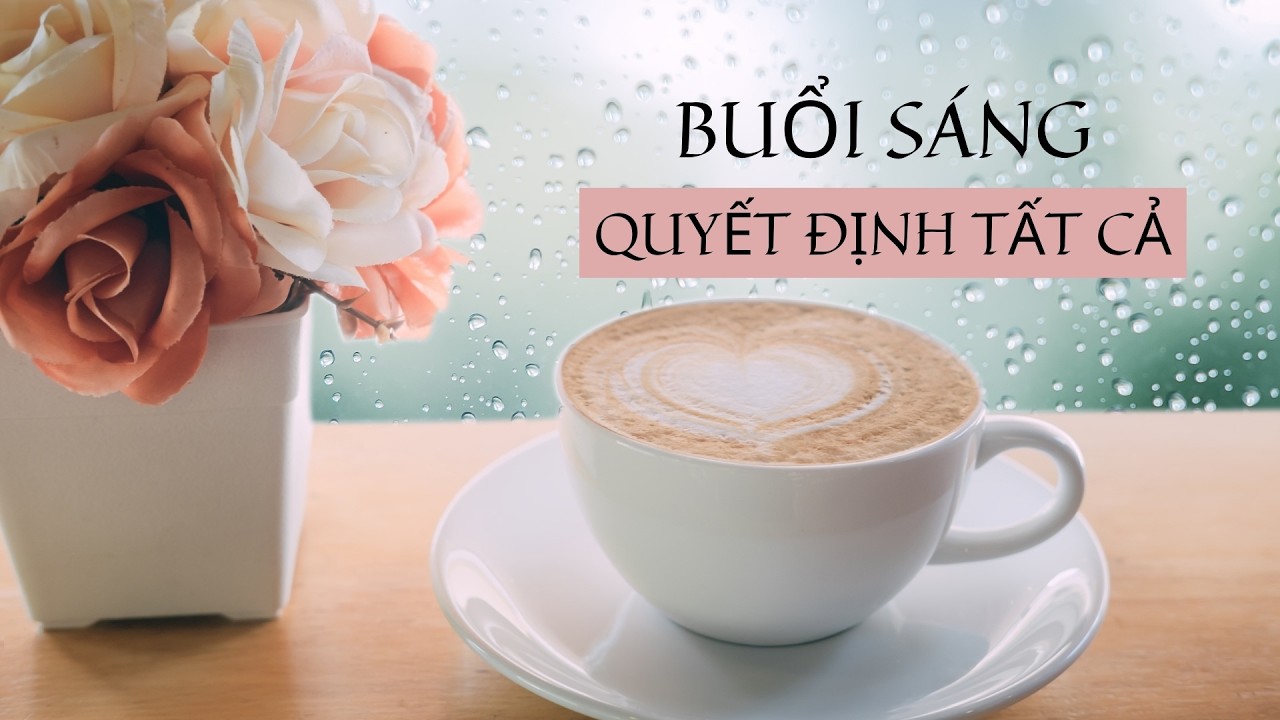 CÁCH BẮT ĐẦU  NGÀY MỚI - QUYẾT ĐỊNH CẢ NGÀY CỦA BẠN |Gieo Hạt Hạnh Phúc