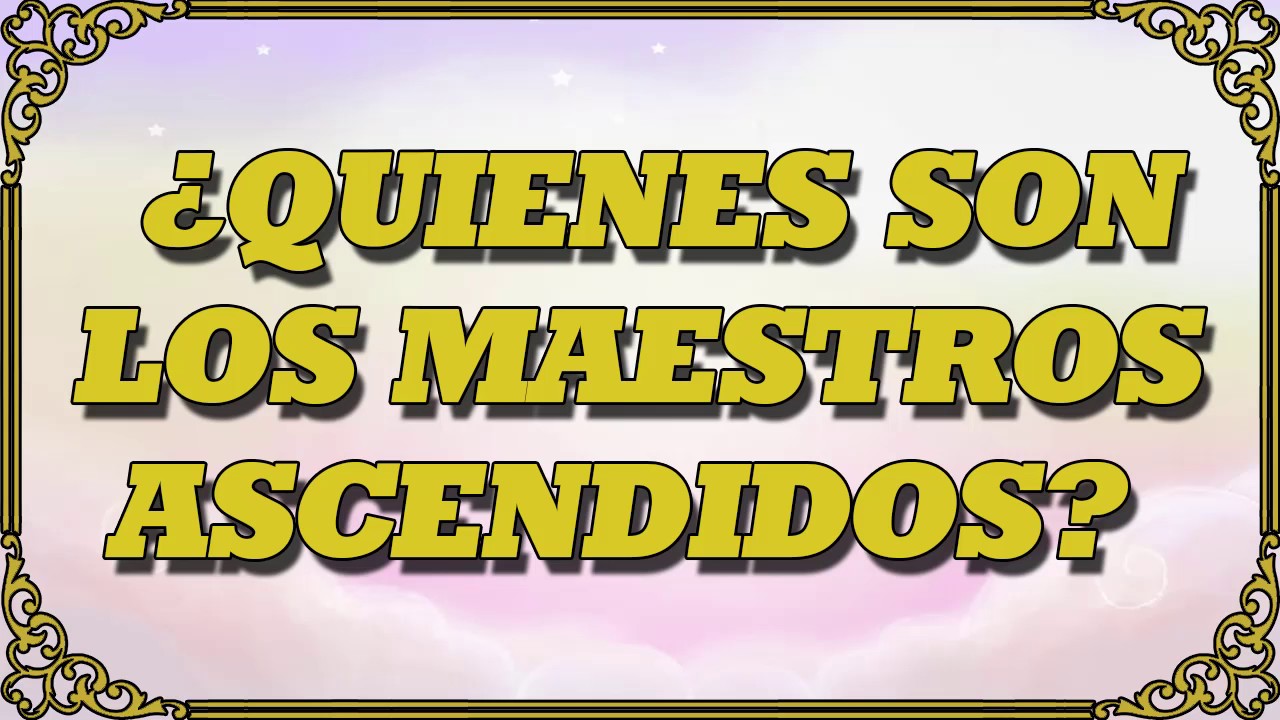 ¿ QUIENES SON LOS MAESTROS ASCENDIDOS ?