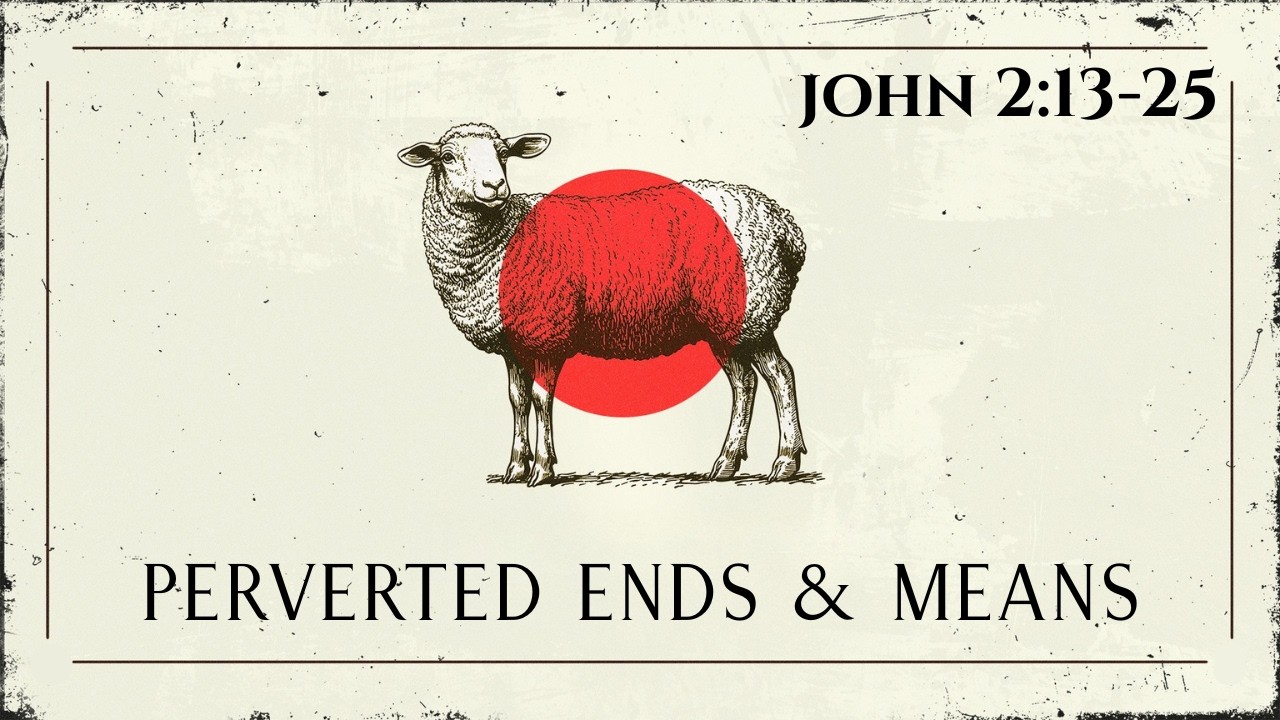 Perverted Ends & Means | John 2:13-25