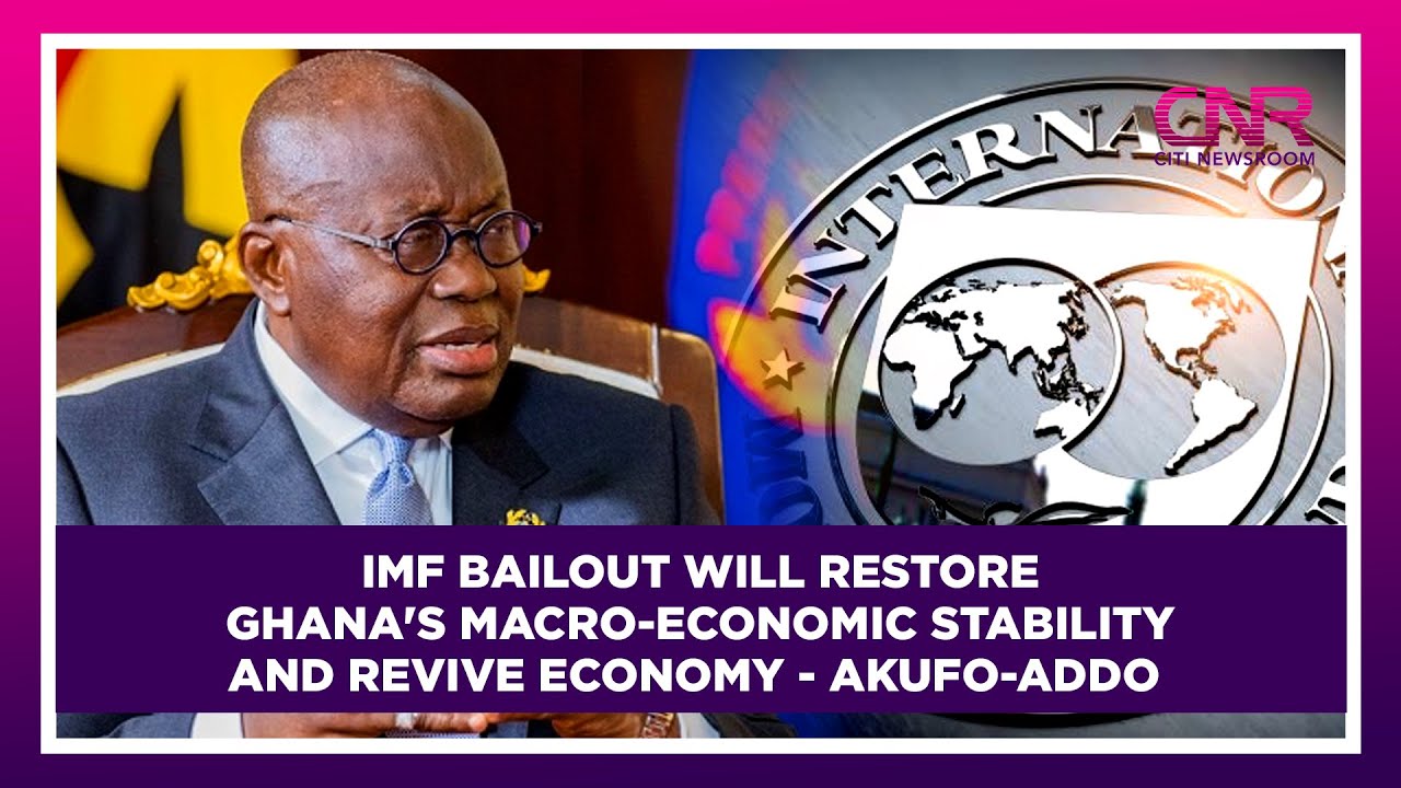 IMF bailout will restore Ghana's macro-economic stability and revive economy - Akufo-Addo