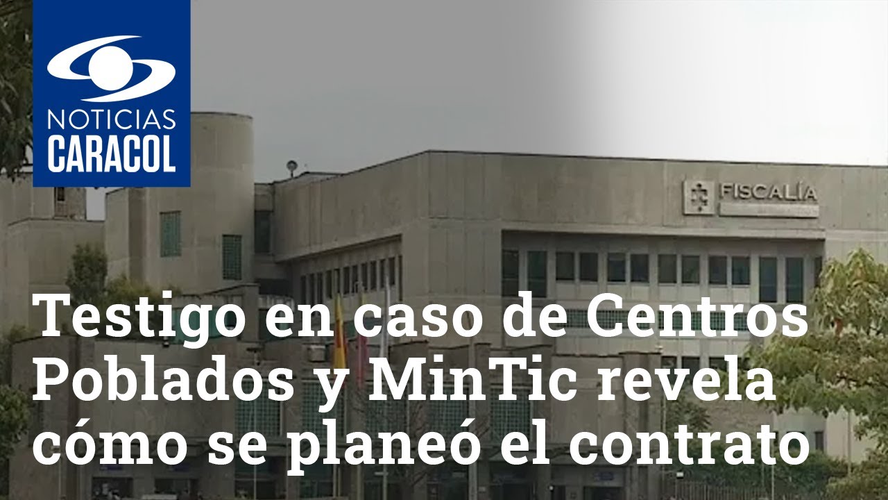 Testigo clave en caso de Centros Poblados y MinTic revela cómo se planeó el contrato