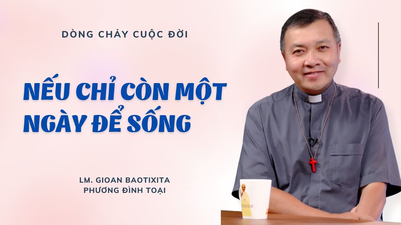 Nếu chỉ còn một ngày để sống - Lm GB. Phương Đình Toại, MI | DÒNG CHẢY CUỘC ĐỜI