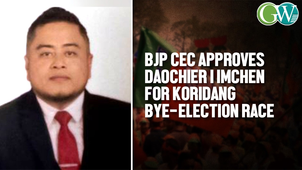 28-KORIDANG (ST) BYE ELECTION: BJP CEC APPROVES DAOCHIER I IMCHEN AS ITS CANDIDATE