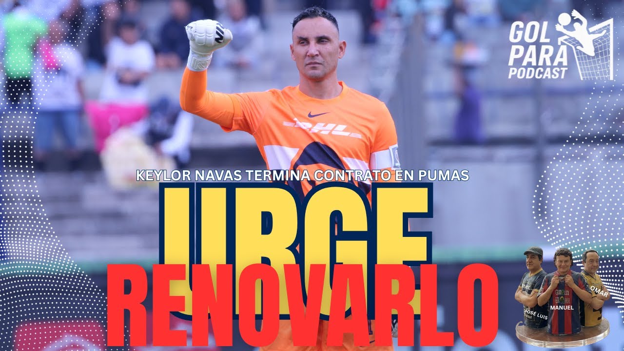 Pumas debe moverse ya y asegurar la renovación de Keylor Navas