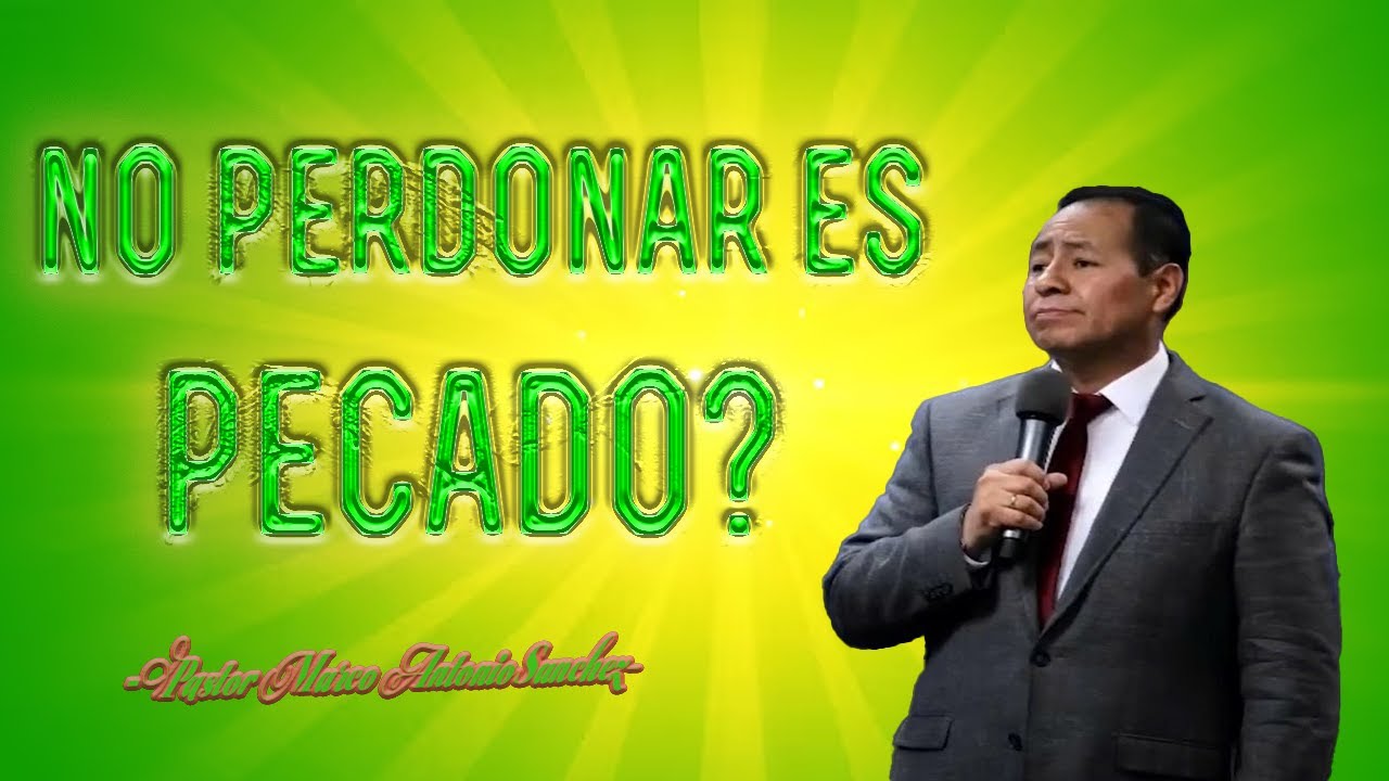 ¿NO PERDONAR es Pecado?-Pastor Marco Antonio Sanchez