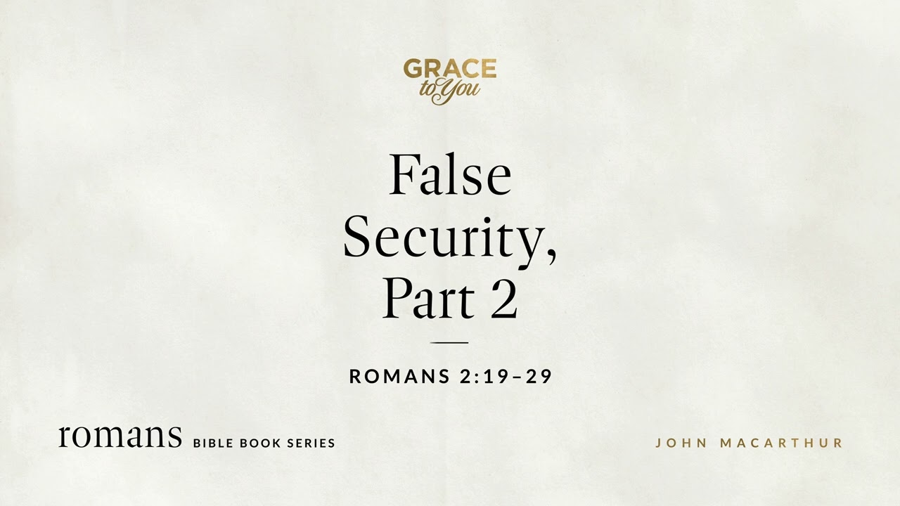 False Security, Part 2 (Romans 2:19–29) John MacArthur
