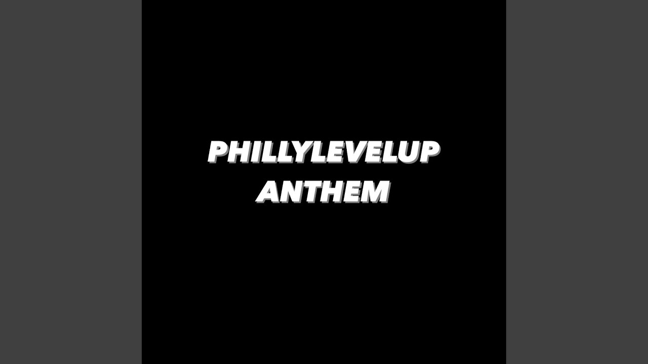 PHILLYLEVELUP ANTHEM