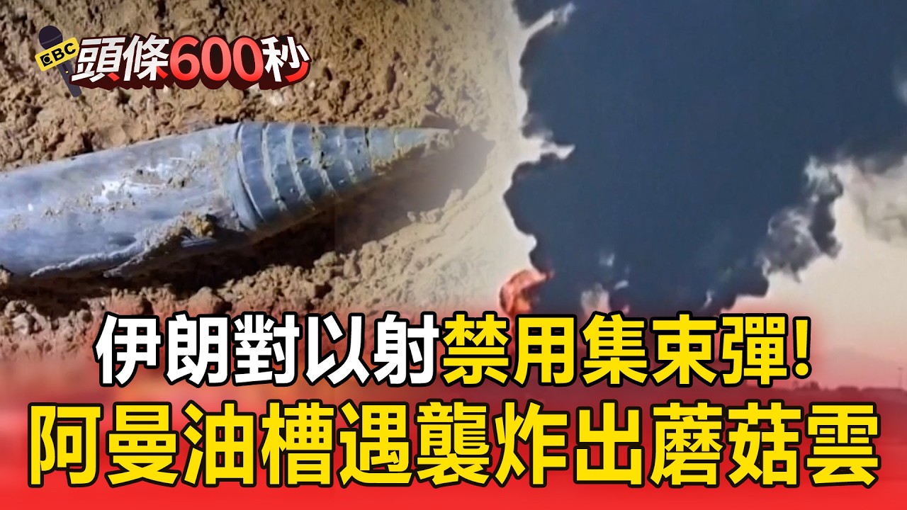 伊朗對以色列發射「禁用集束彈」殺傷範圍達12公里！阿曼油槽遇襲炸出蘑菇雲【頭條600秒】