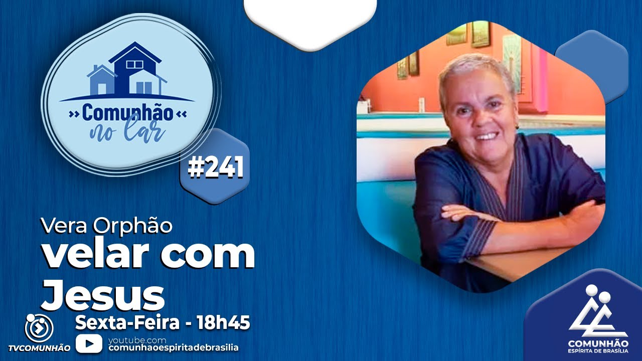 Comunh&atilde;o no Lar | #241 - VELAR COM JESUS - Vera Orph&atilde;o