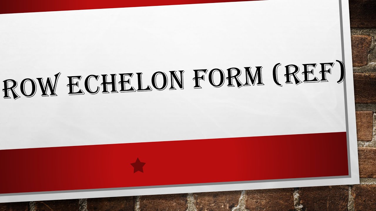 #Row Echelon Form (REF):~