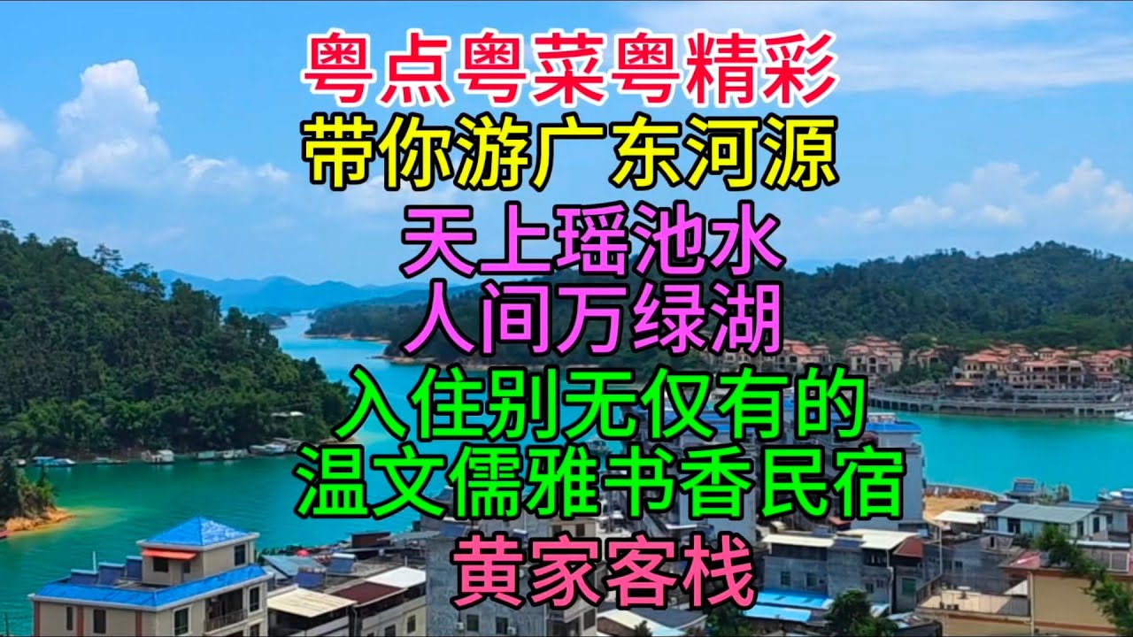 粤点粤菜粤精彩，带你游广东河源，天上瑶池水，人间万绿湖，温文儒雅的黄家客栈，粤语中字幕2024-8-19