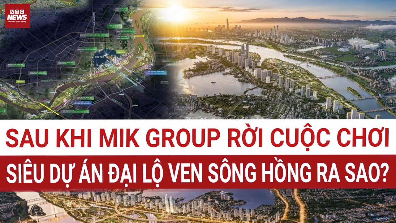 Siêu dự án đại lộ ven sông Hồng 855.000 tỷ đồng thay đổi ra sao sau khi MIK Group rút lui?