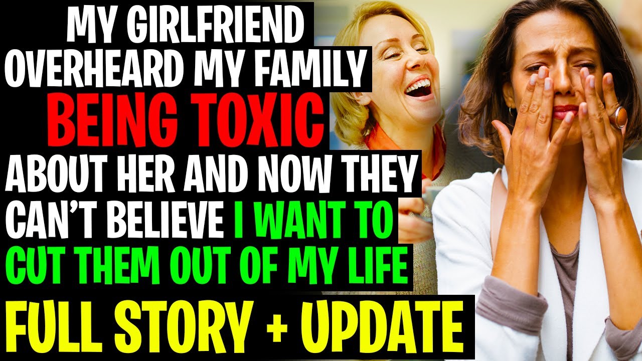My Girlfriend Overheard My Family Being Toxic About Her, They Can't Believe I Want To Cut Them Off