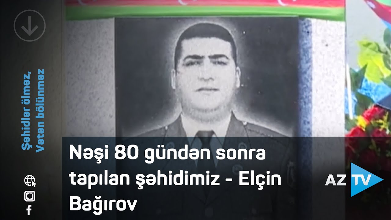 Nəşi 80 gündən sonra tapılan şəhidimiz - Elçin Bağırov