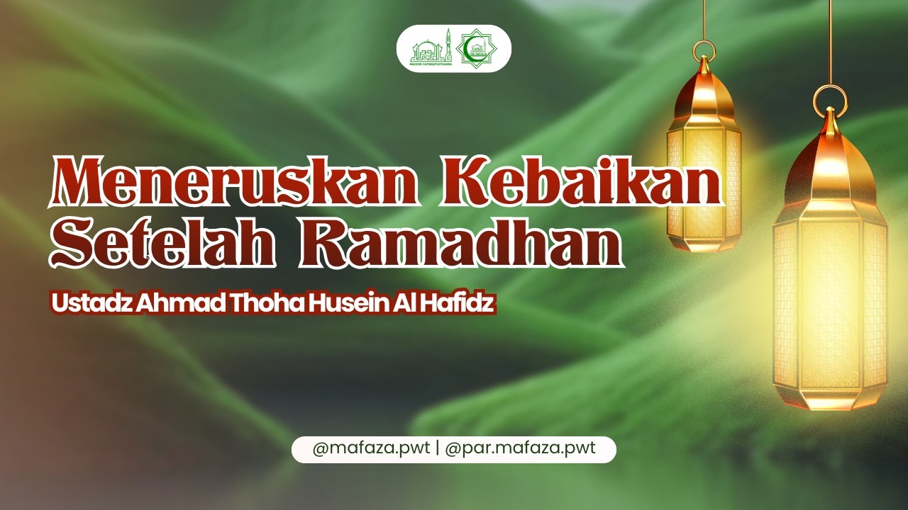 Meneruskan Kebaikan Setelah Ramadhan| Ustadz Ahmad Thoha Husein Al Hafidz