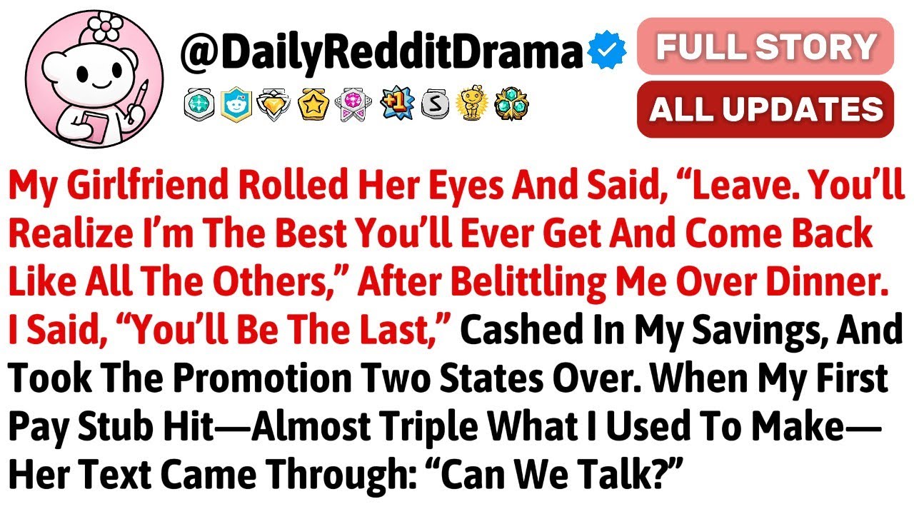 My Girlfriend Rolled Her Eyes And Said, “Leave. You’ll Realize I’m The Best You’ll Ever Get And Come