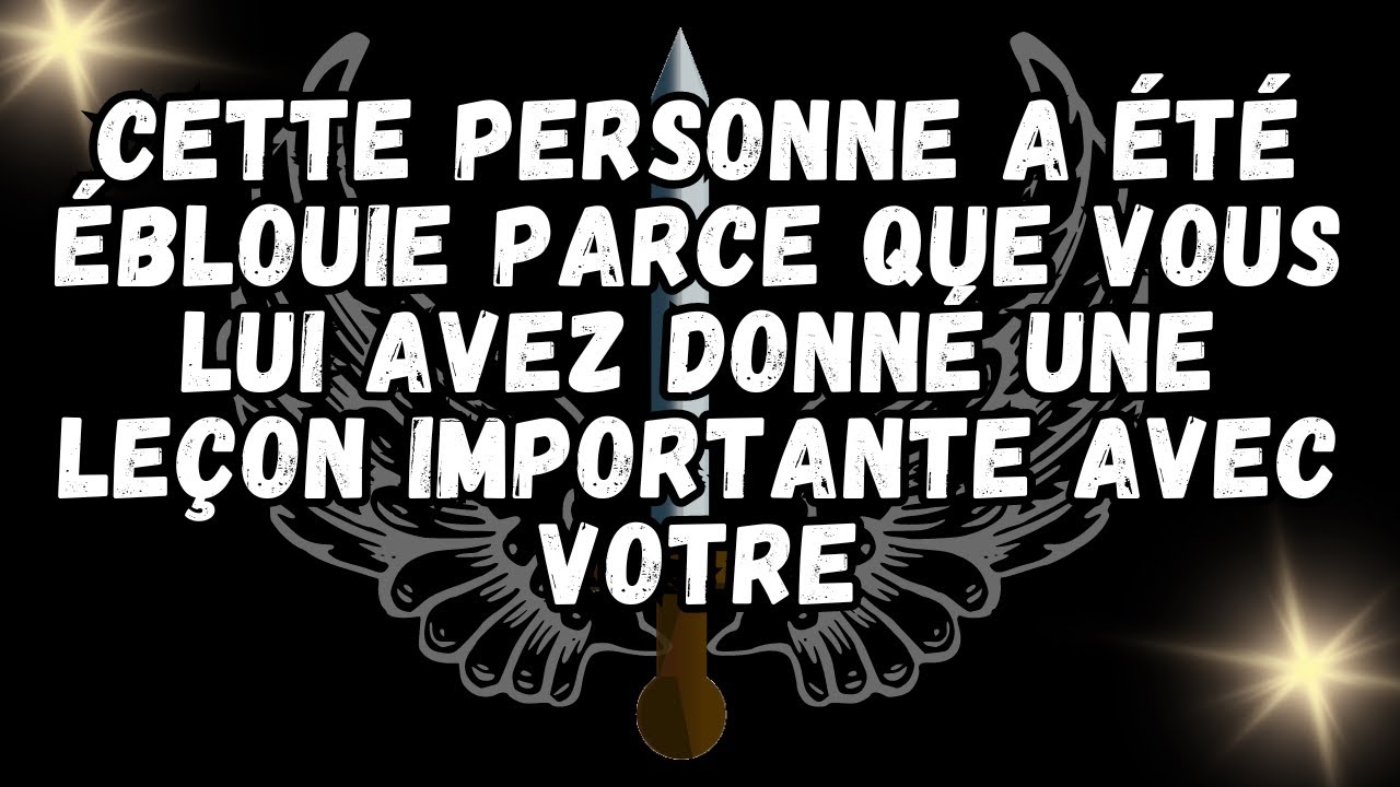 Cette personne a été éblouie parce que vous lui avez donné une leçon importante avec votre