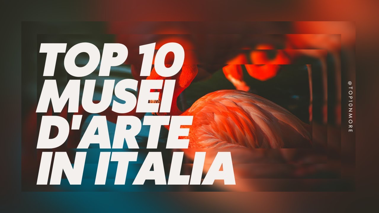 Top 10 Musei d'Arte in Italia