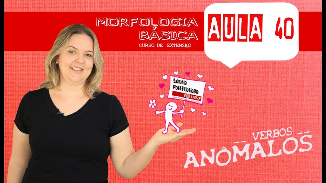MORFOLOGIA B&Aacute;SICA (AULA 40) - VERBOS AN&Ocirc;MALOS