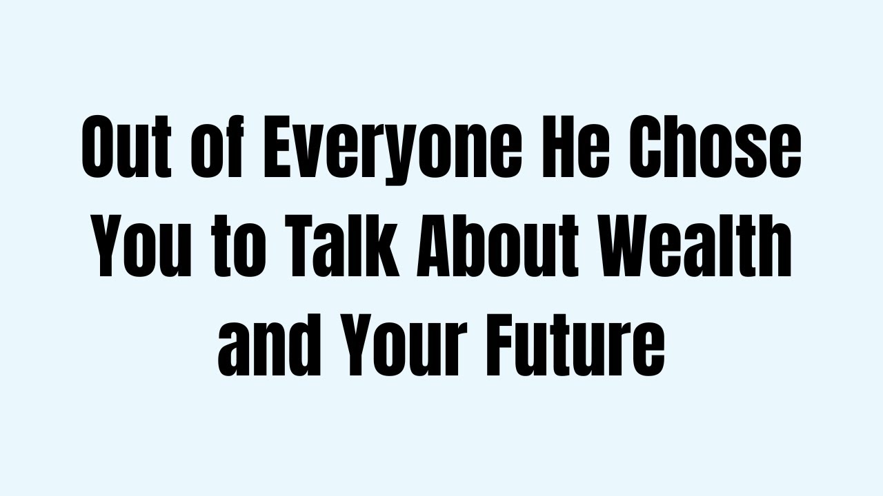 Out of Everyone He Chose You to Talk About Wealth and Your Future