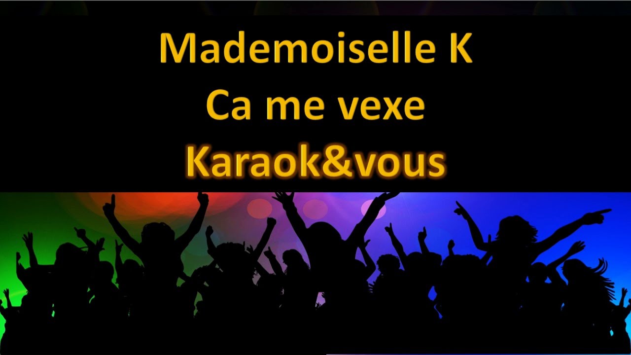 Karaoké Mademoiselle K - Ca me vexe