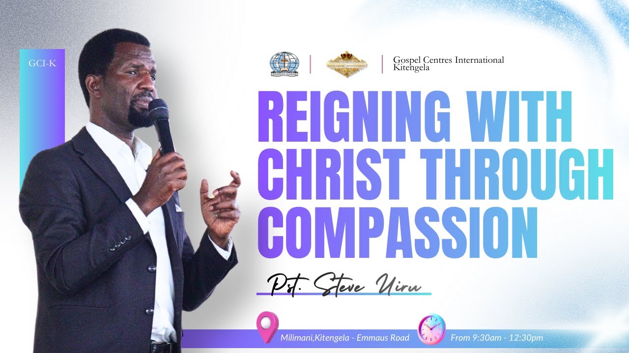 Reigning With Christ Through Compassion | Pst. Steve Uiru
